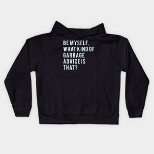 Be myself, what kind of garbage advice is that? Kids Hoodie